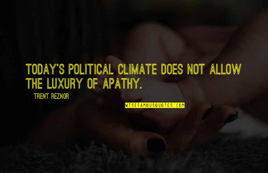 Binamira V Quotes By Trent Reznor: Today's political climate does not allow the luxury