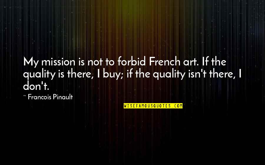 Binangkal Quotes By Francois Pinault: My mission is not to forbid French art.