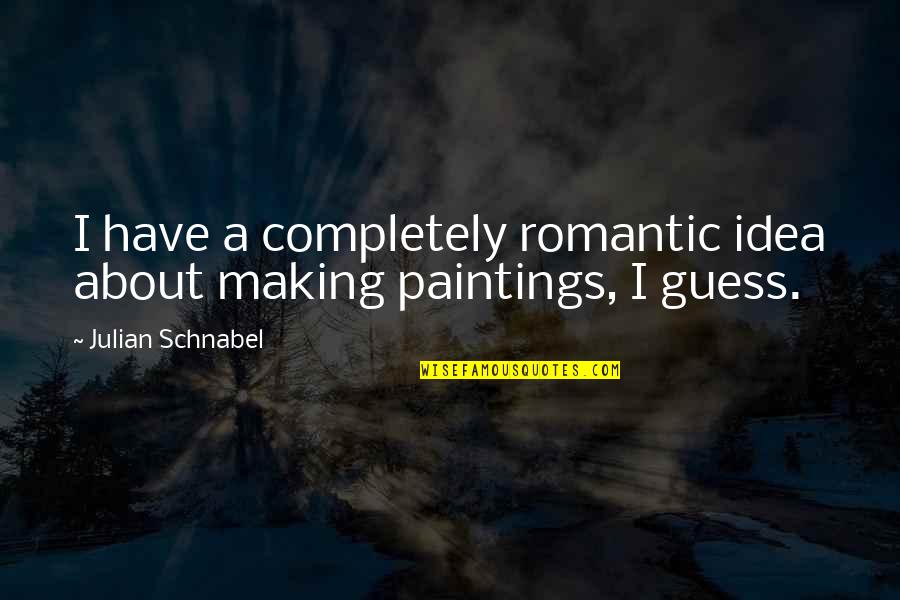 Binangkal Quotes By Julian Schnabel: I have a completely romantic idea about making