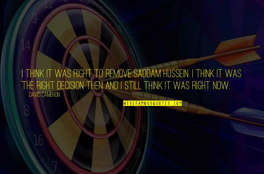 Binard Jurinot Quotes By David Cameron: I think it was right to remove Saddam Binard Jurinot Quotes By David Cameron: I think it was right to remove Saddam