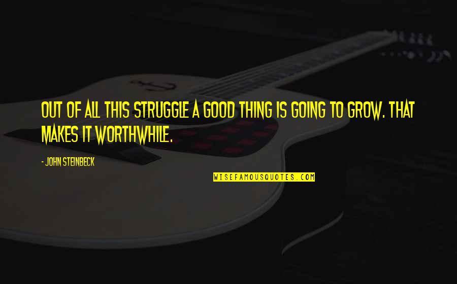 Binaries Kayak Quotes By John Steinbeck: Out of all this struggle a good thing