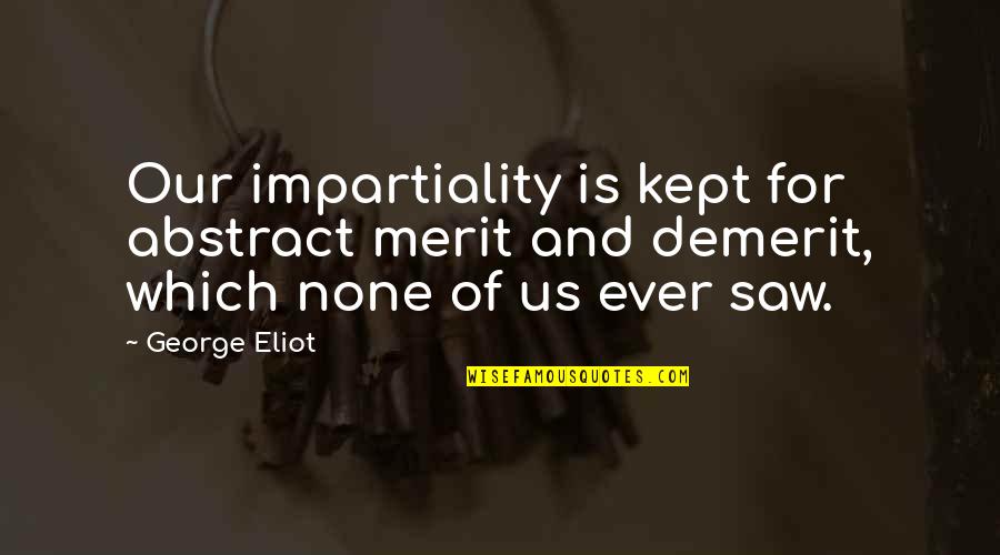 Binary Codes Quotes By George Eliot: Our impartiality is kept for abstract merit and