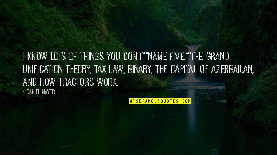 Binary Quotes By Daniel Nayeri: I know lots of things you don't""Name five.""The