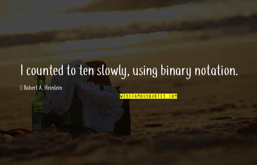 Binary Quotes By Robert A. Heinlein: I counted to ten slowly, using binary notation.