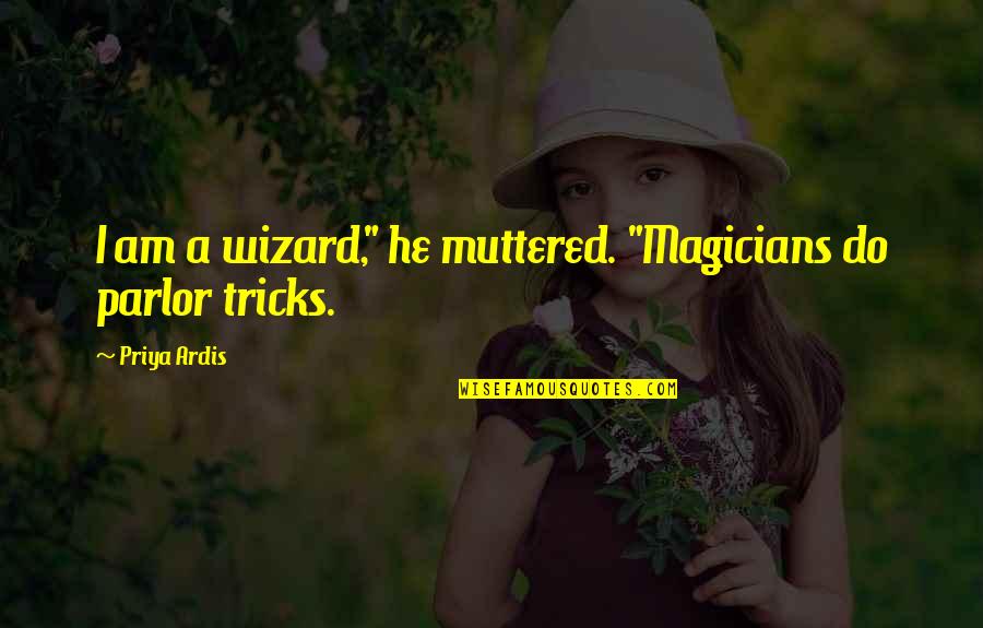 Binary System Quotes By Priya Ardis: I am a wizard," he muttered. "Magicians do