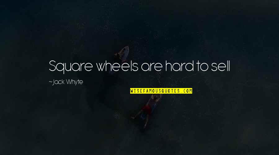 Binas Bais Quotes By Jack Whyte: Square wheels are hard to sell Binas Bais Quotes By Jack Whyte: Square wheels are hard to sell