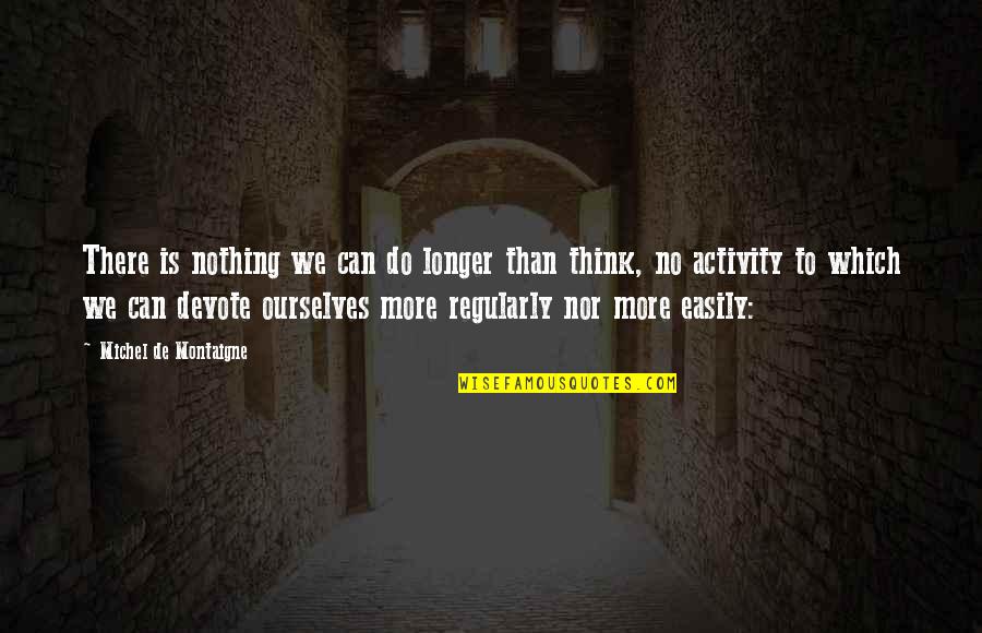 Binasal Cannula Quotes By Michel De Montaigne: There is nothing we can do longer than