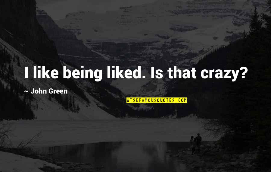 Binatang Purba Quotes By John Green: I like being liked. Is that crazy? Binatang Purba Quotes By John Green: I like being liked. Is that crazy?