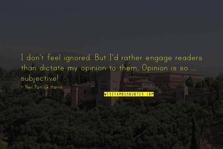 Binatang Purba Quotes By Neil Patrick Harris: I don't feel ignored. But I'd rather engage Binatang Purba Quotes By Neil Patrick Harris: I don't feel ignored. But I'd rather engage