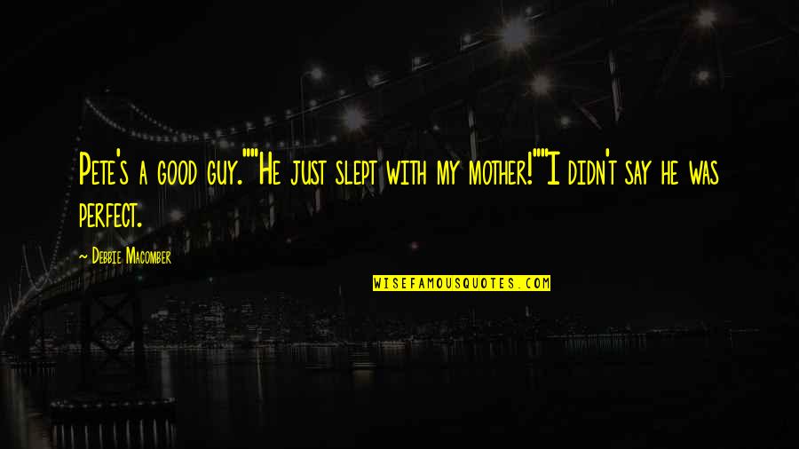 Binational Quotes By Debbie Macomber: Pete's a good guy.""He just slept with my