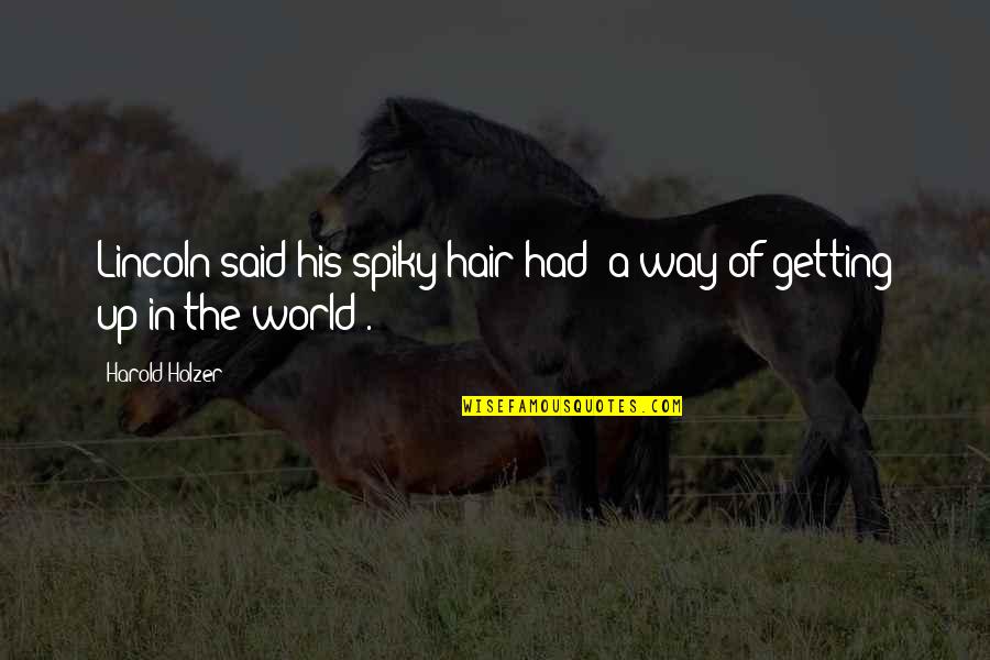 Binational Quotes By Harold Holzer: Lincoln said his spiky hair had "a way