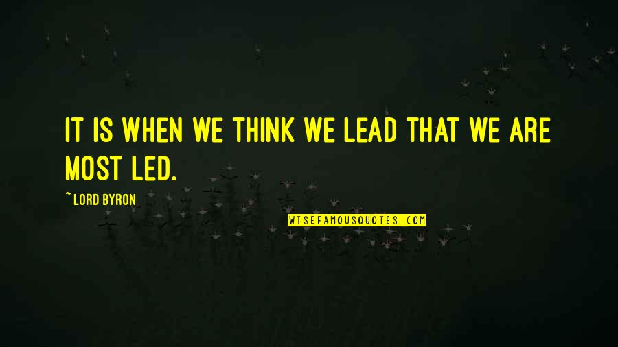 Binay Quotes By Lord Byron: It is when we think we lead that Binay Quotes By Lord Byron: It is when we think we lead that