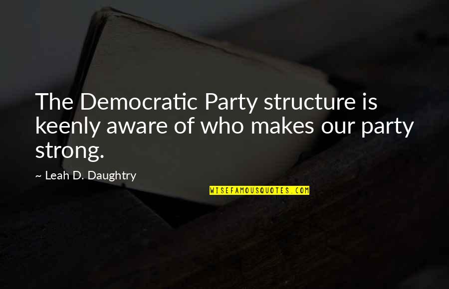 Binayah Quotes By Leah D. Daughtry: The Democratic Party structure is keenly aware of