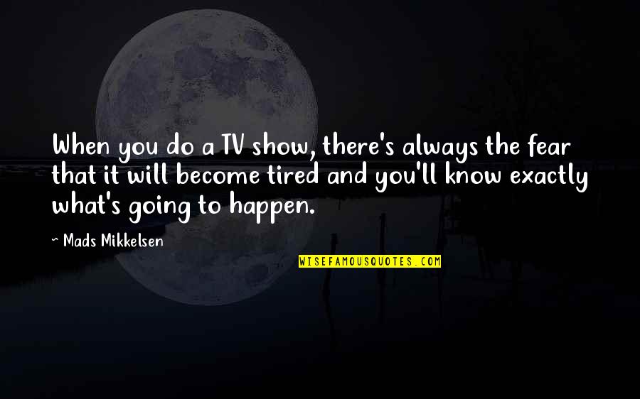 Binazir Youtube Quotes By Mads Mikkelsen: When you do a TV show, there's always Binazir Youtube Quotes By Mads Mikkelsen: When you do a TV show, there's always