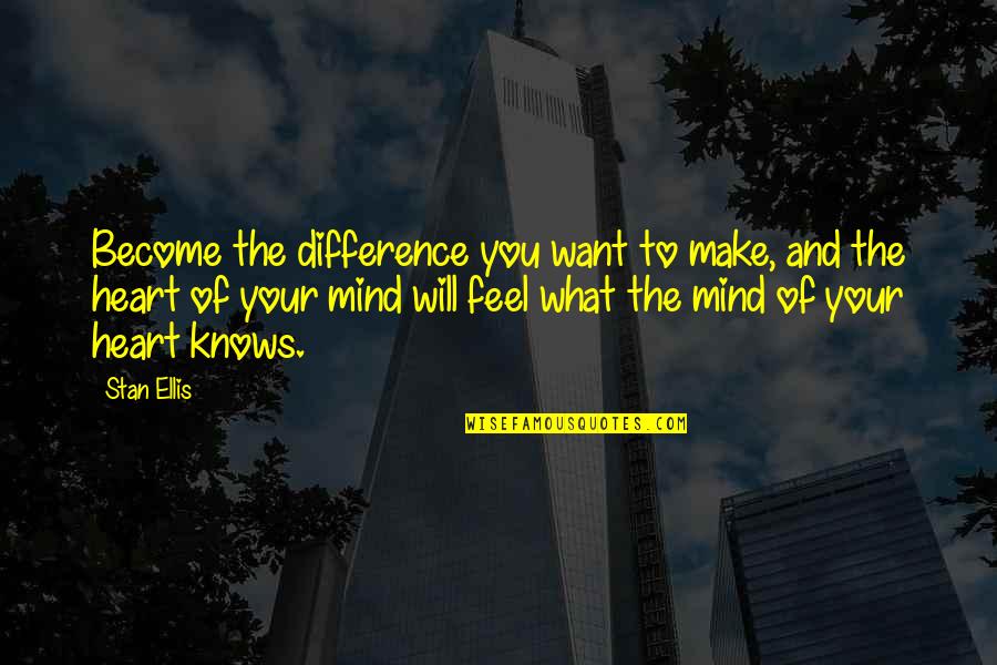 Binbougami Ga Quotes By Stan Ellis: Become the difference you want to make, and