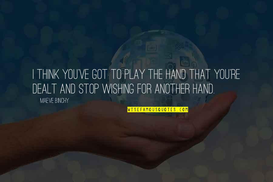 Binchy Quotes By Maeve Binchy: I think you've got to play the hand