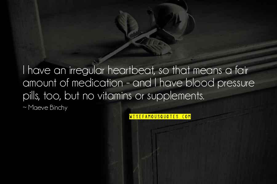 Binchy Quotes By Maeve Binchy: I have an irregular heartbeat, so that means