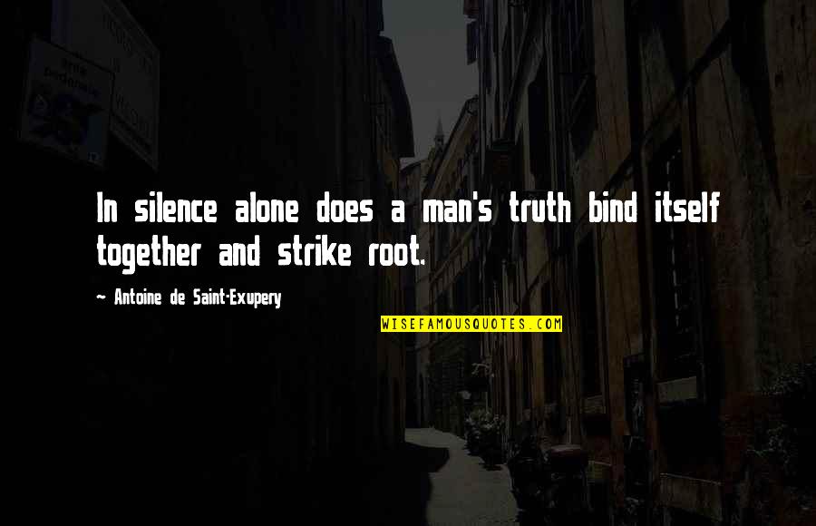 Bind Us Together Quotes By Antoine De Saint-Exupery: In silence alone does a man's truth bind Bind Us Together Quotes By Antoine De Saint-Exupery: In silence alone does a man's truth bind
