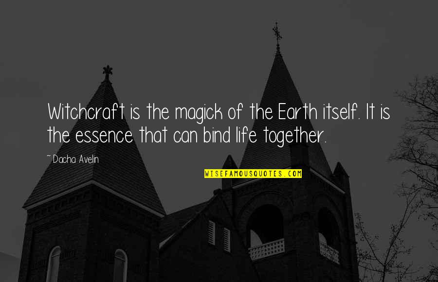 Bind Us Together Quotes By Dacha Avelin: Witchcraft is the magick of the Earth itself. Bind Us Together Quotes By Dacha Avelin: Witchcraft is the magick of the Earth itself.