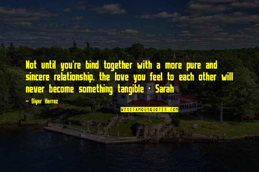 Bind Us Together Quotes By Diyar Harraz: Not until you're bind together with a more Bind Us Together Quotes By Diyar Harraz: Not until you're bind together with a more