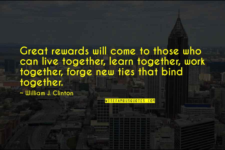 Bind Us Together Quotes By William J. Clinton: Great rewards will come to those who can Bind Us Together Quotes By William J. Clinton: Great rewards will come to those who can