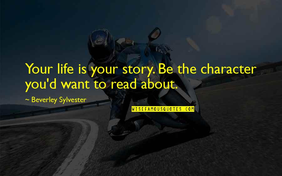 Bindaas Girl Quotes By Beverley Sylvester: Your life is your story. Be the character Bindaas Girl Quotes By Beverley Sylvester: Your life is your story. Be the character
