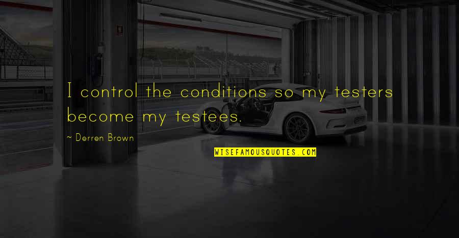 Bindaas Quotes By Derren Brown: I control the conditions so my testers become