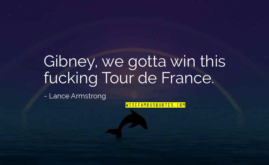 Bindaas Quotes By Lance Armstrong: Gibney, we gotta win this fucking Tour de