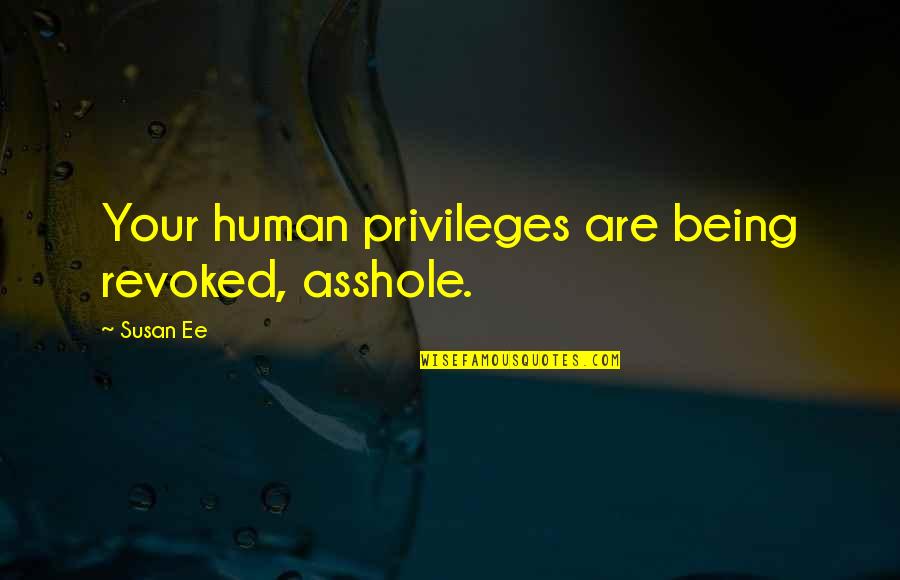 Bindaas Quotes By Susan Ee: Your human privileges are being revoked, asshole.