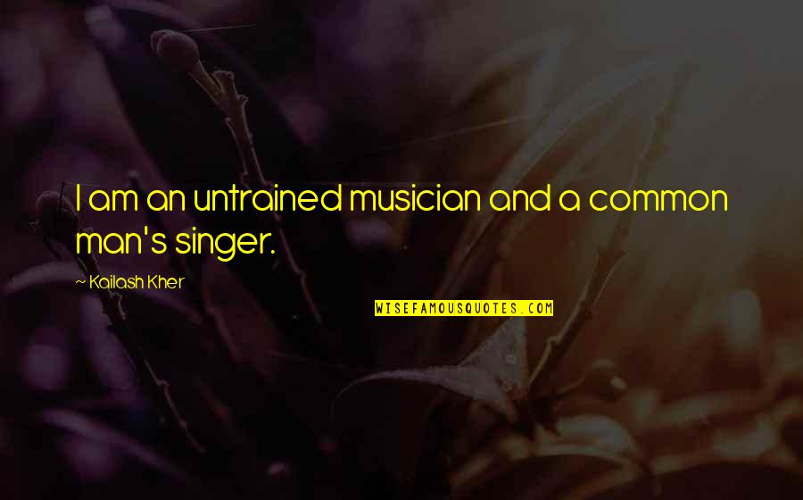 Bindass Baatein Quotes By Kailash Kher: I am an untrained musician and a common Bindass Baatein Quotes By Kailash Kher: I am an untrained musician and a common