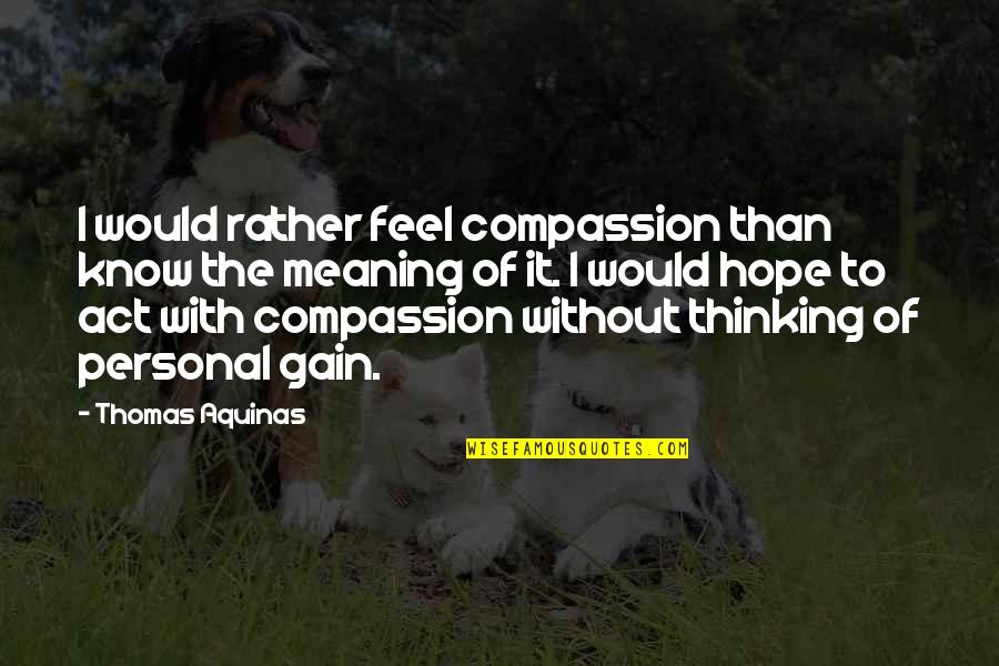 Bindass Quotes By Thomas Aquinas: I would rather feel compassion than know the