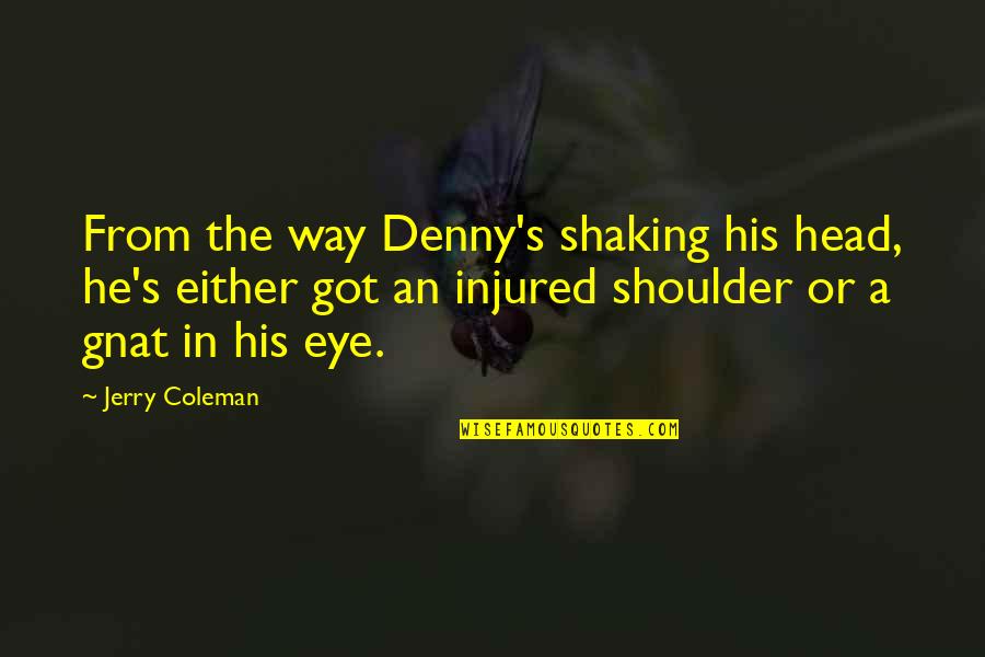 Binde Quotes By Jerry Coleman: From the way Denny's shaking his head, he's