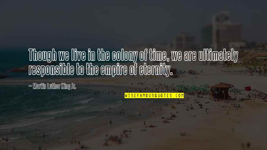Binde Quotes By Martin Luther King Jr.: Though we live in the colony of time,
