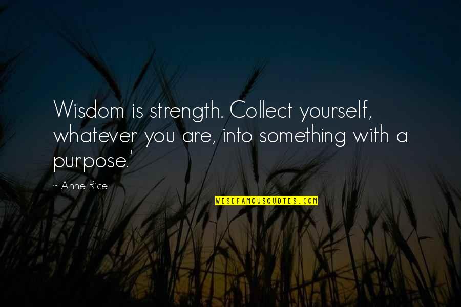 Binder Covers Quotes By Anne Rice: Wisdom is strength. Collect yourself, whatever you are,