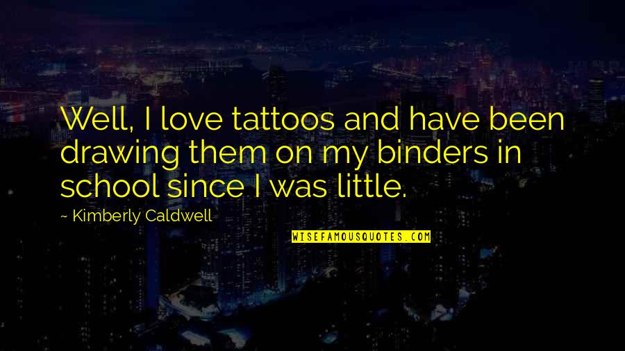 Binders For School Quotes By Kimberly Caldwell: Well, I love tattoos and have been drawing