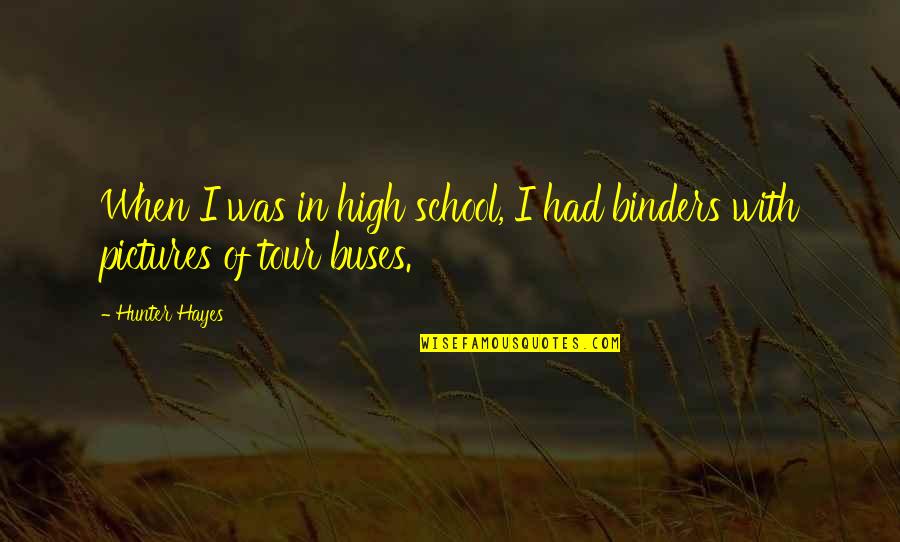 Binders Quotes By Hunter Hayes: When I was in high school, I had