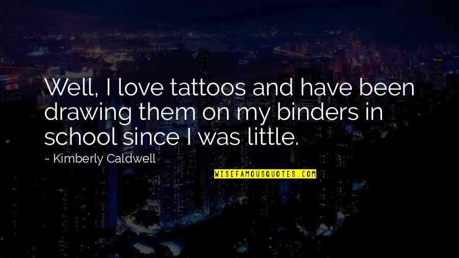 Binders Quotes By Kimberly Caldwell: Well, I love tattoos and have been drawing
