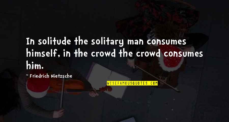 Bindery 1 Quotes By Friedrich Nietzsche: In solitude the solitary man consumes himself, in