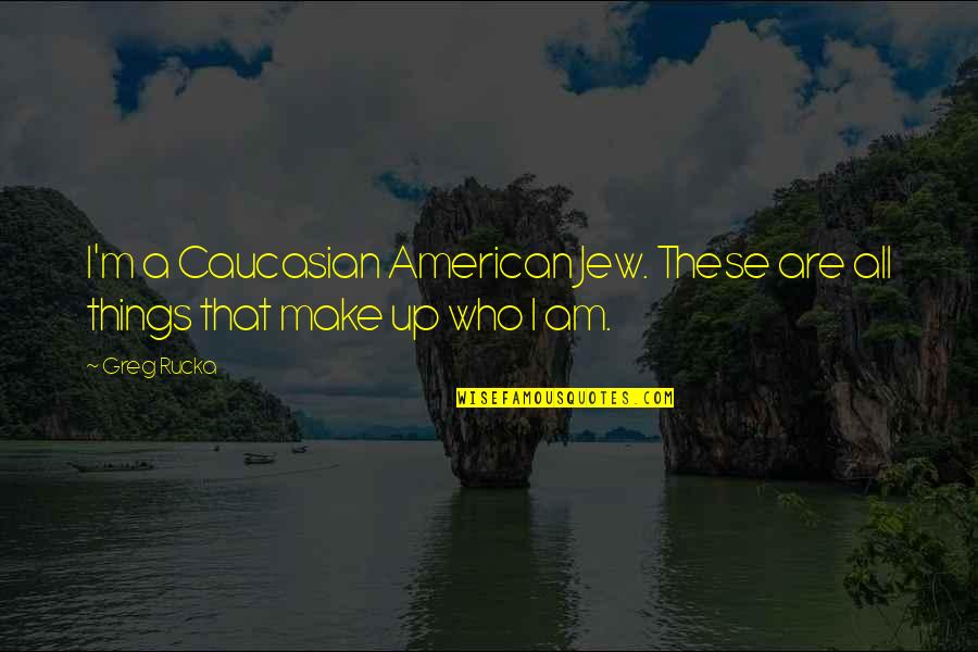 Bindery Denver Quotes By Greg Rucka: I'm a Caucasian American Jew. These are all