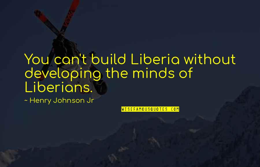 Bindery Equipment Quotes By Henry Johnson Jr: You can't build Liberia without developing the minds