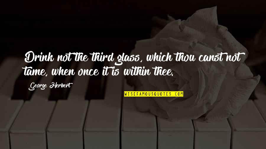Bindery Quotes By George Herbert: Drink not the third glass, which thou canst