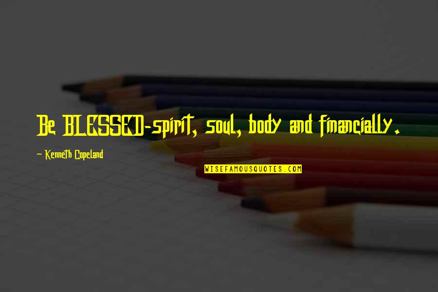 Bindery Supplies Quotes By Kenneth Copeland: Be BLESSED-spirit, soul, body and financially.