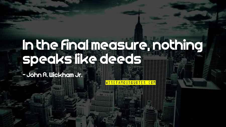 Bindest Quotes By John A. Wickham Jr.: In the final measure, nothing speaks like deeds