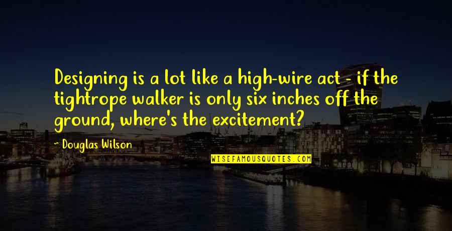 Bindestrek Quotes By Douglas Wilson: Designing is a lot like a high-wire act