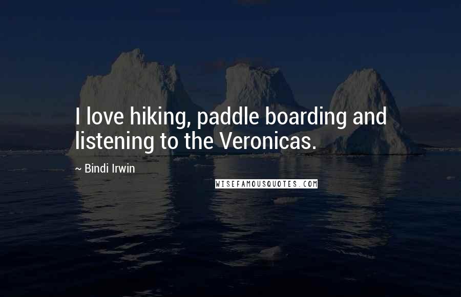 Bindi Irwin quotes: I love hiking, paddle boarding and listening to the Veronicas.