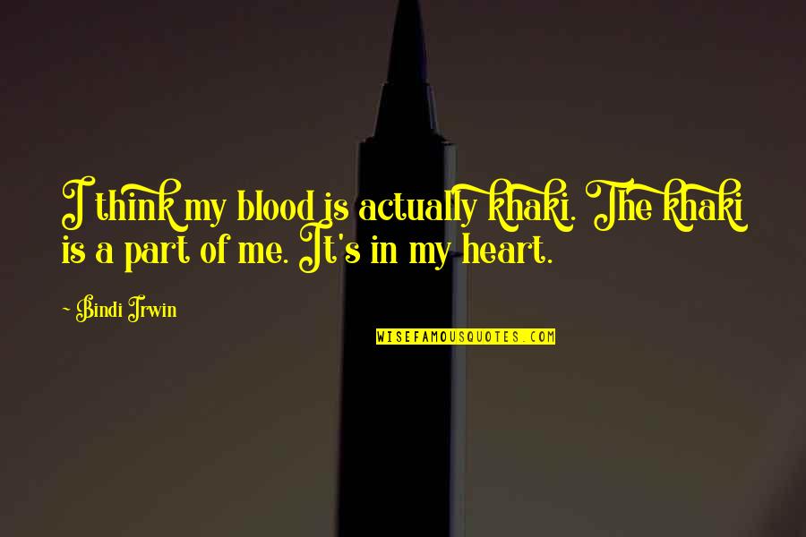 Bindi Irwin Quotes By Bindi Irwin: I think my blood is actually khaki. The