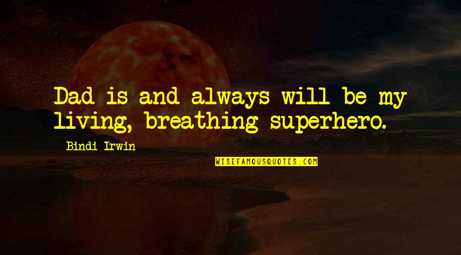 Bindi Irwin Quotes By Bindi Irwin: Dad is and always will be my living,