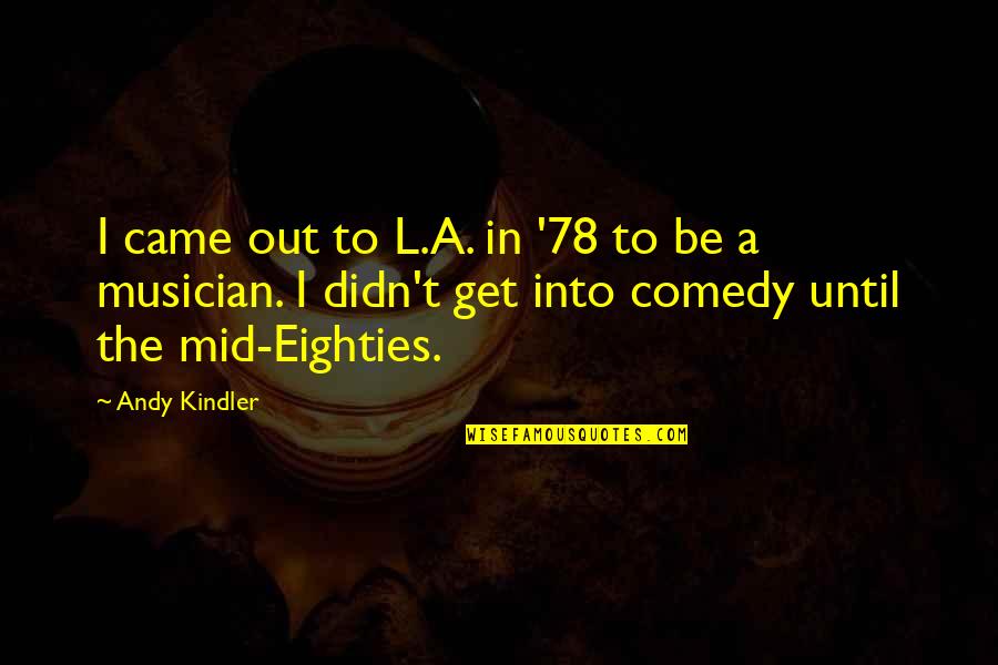 Bindicator Quotes By Andy Kindler: I came out to L.A. in '78 to