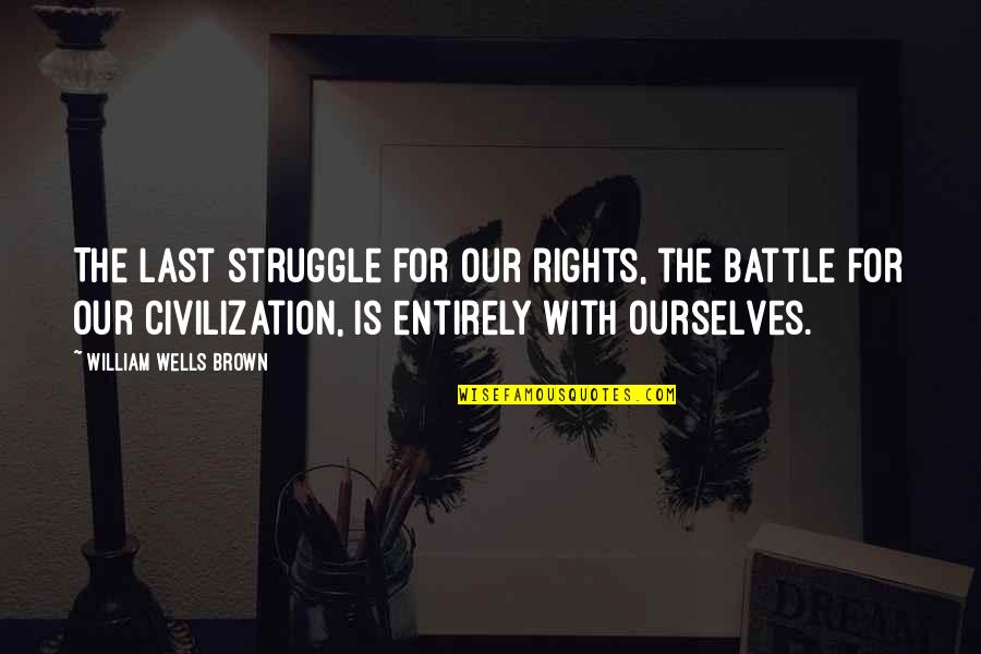 Bindiktara Quotes By William Wells Brown: The last struggle for our rights, the battle