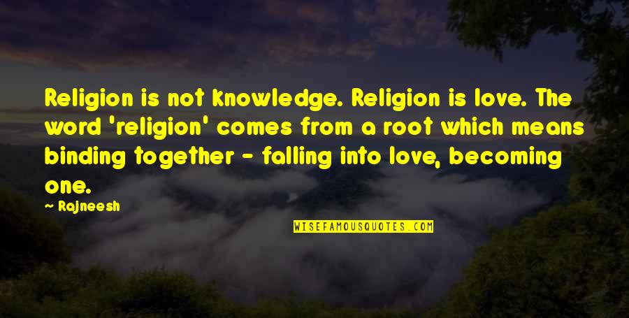 Binding Love Quotes By Rajneesh: Religion is not knowledge. Religion is love. The